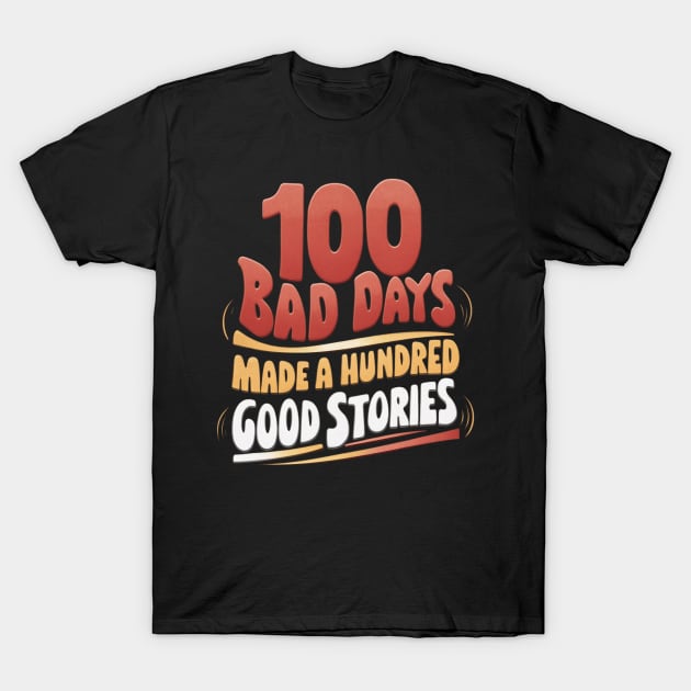 100 bad days made a hundred good stories | Quote T-Shirt by thestaroflove